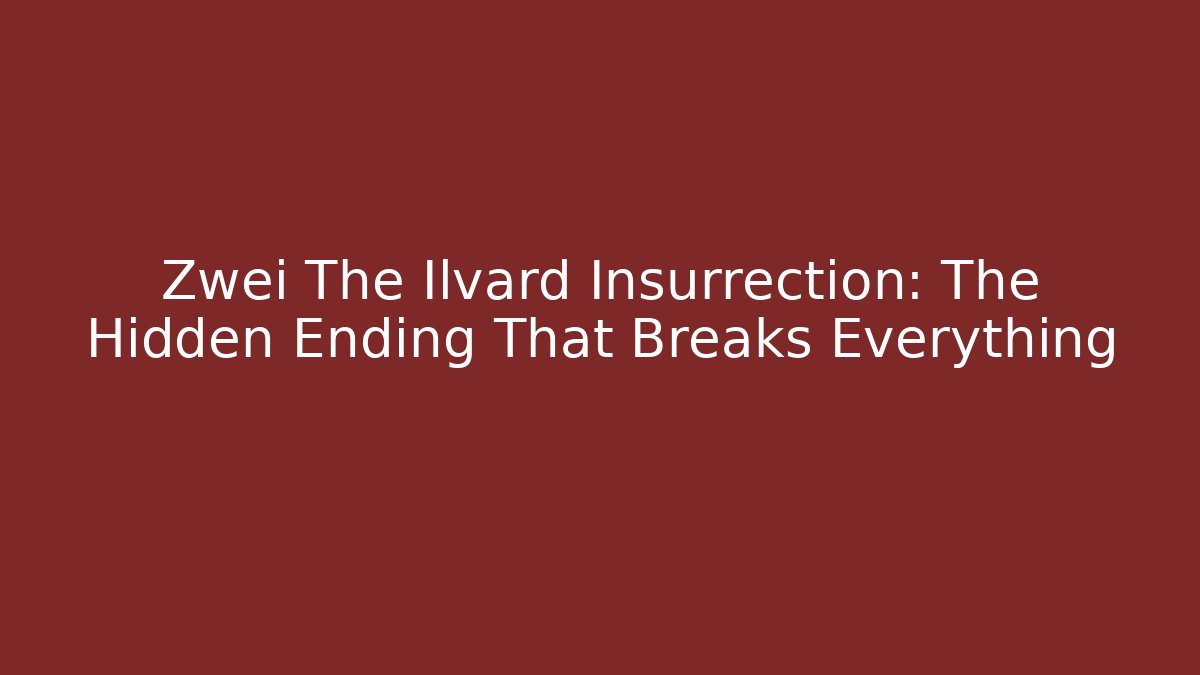 Zwei The Ilvard Insurrection: The Hidden Ending That Breaks Everything - Critter Realm