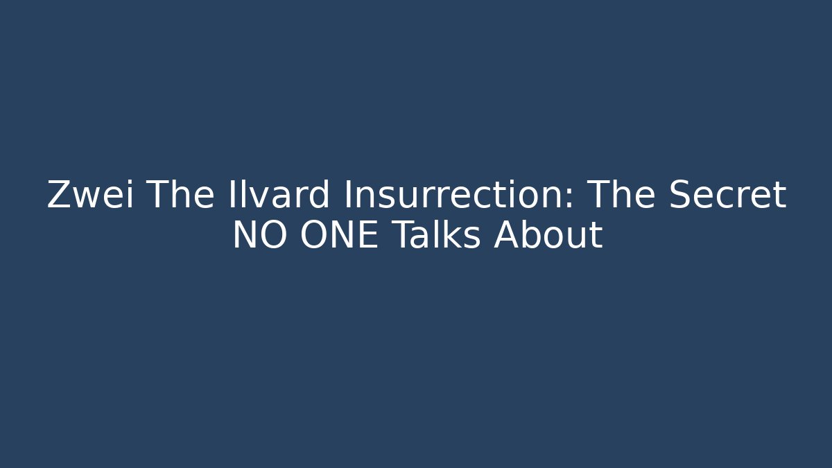 Zwei The Ilvard Insurrection: The Secret NO ONE Talks About