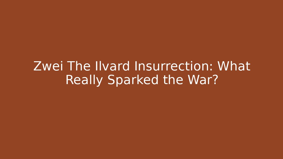 Zwei The Ilvard Insurrection: What Really Sparked the War?