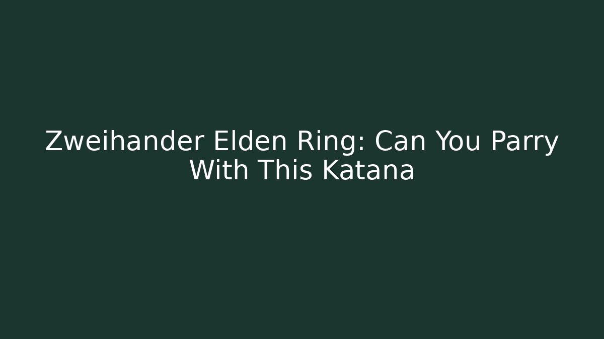 Zweihander Elden Ring: Can You Parry With This Katana