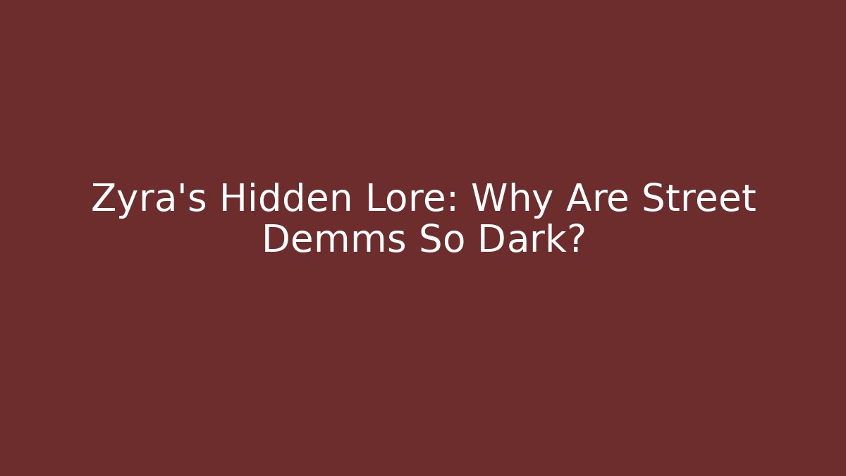 Zyra's Hidden Lore: Why Are Street Demms So Dark?