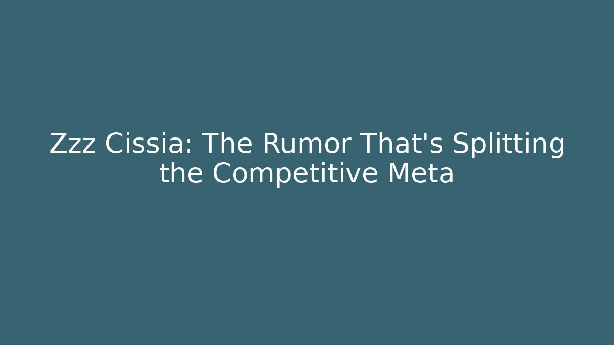 Zzz Cissia: The Rumor That's Splitting the Competitive Meta