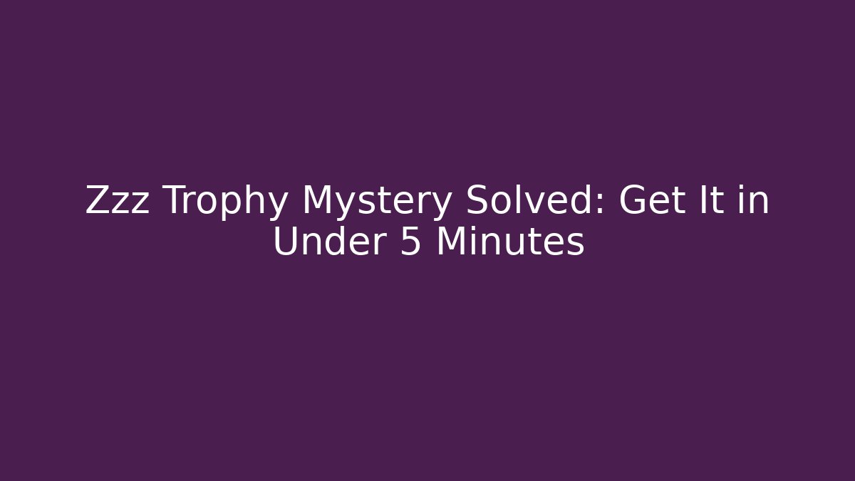Zzz Trophy Mystery Solved: Get It in Under 5 Minutes - Critter Realm