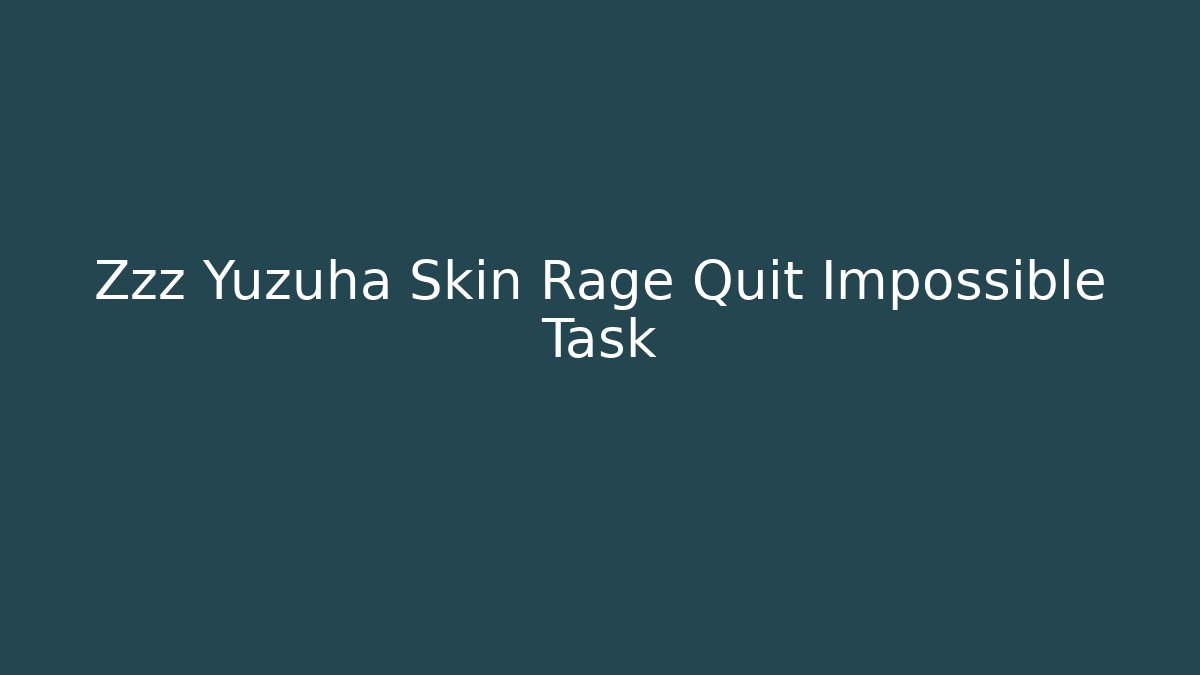 Zzz Yuzuha Skin Rage Quit Impossible Task