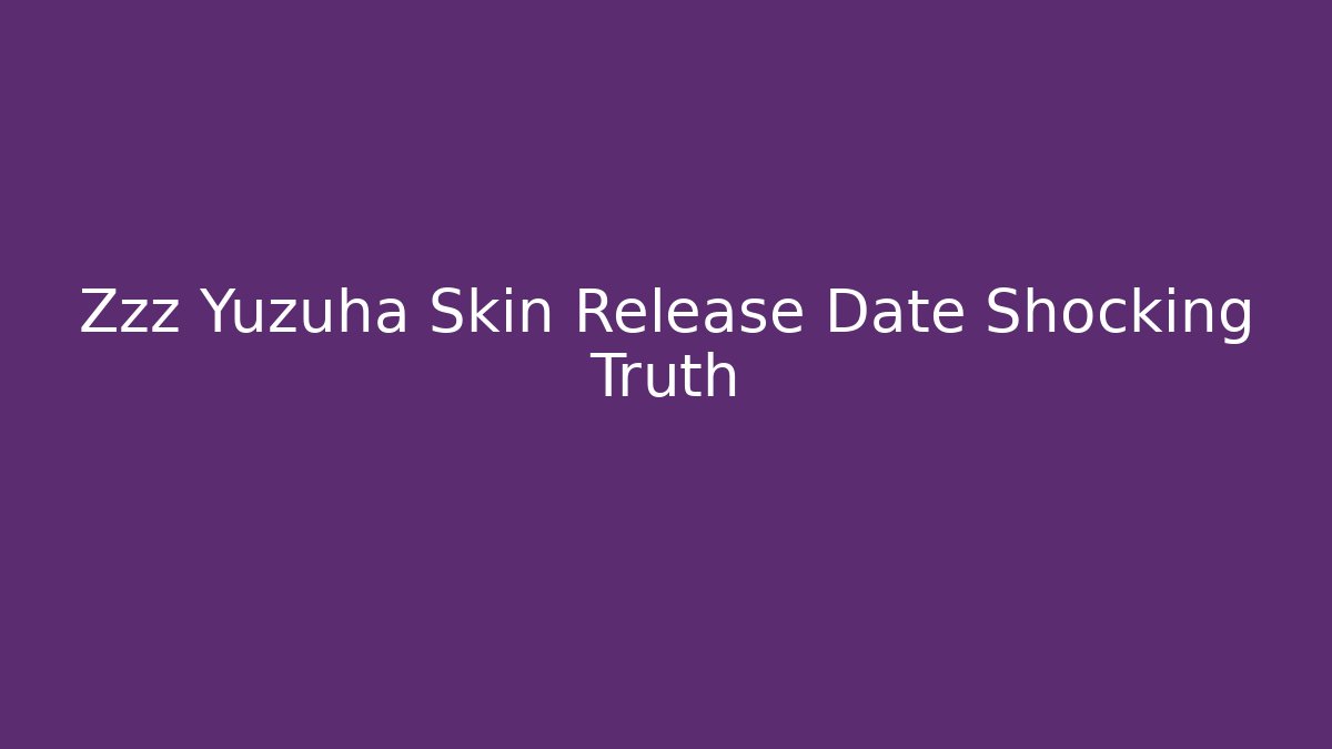 Zzz Yuzuha Skin Release Date Shocking Truth