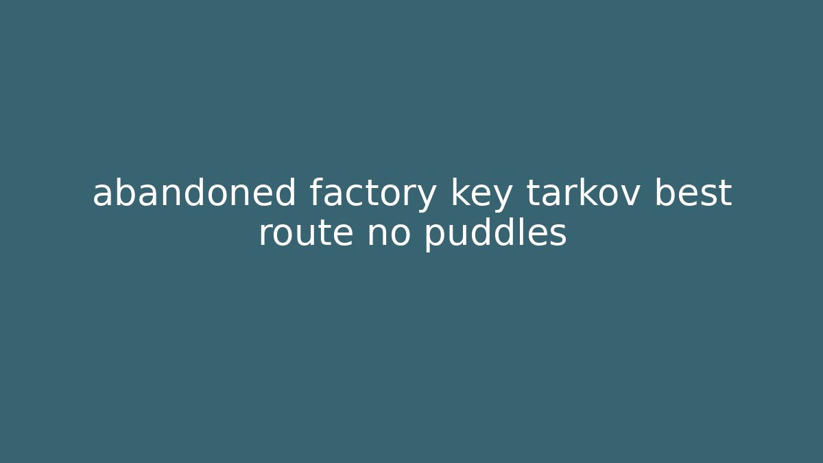 abandoned factory key tarkov best route no puddles