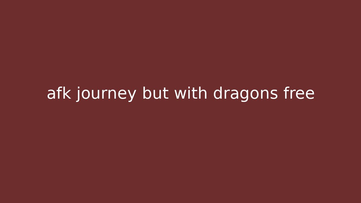 afk journey but with dragons free