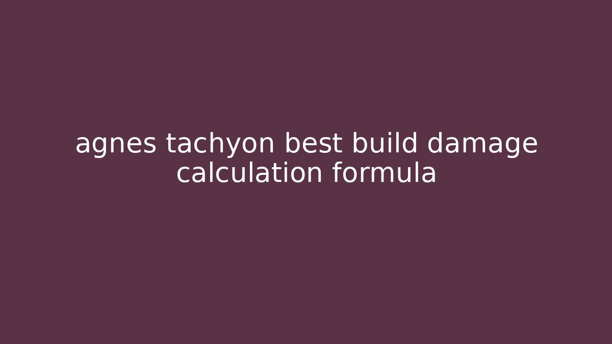agnes tachyon best build damage calculation formula