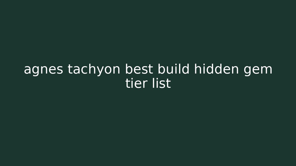 agnes tachyon best build hidden gem tier list