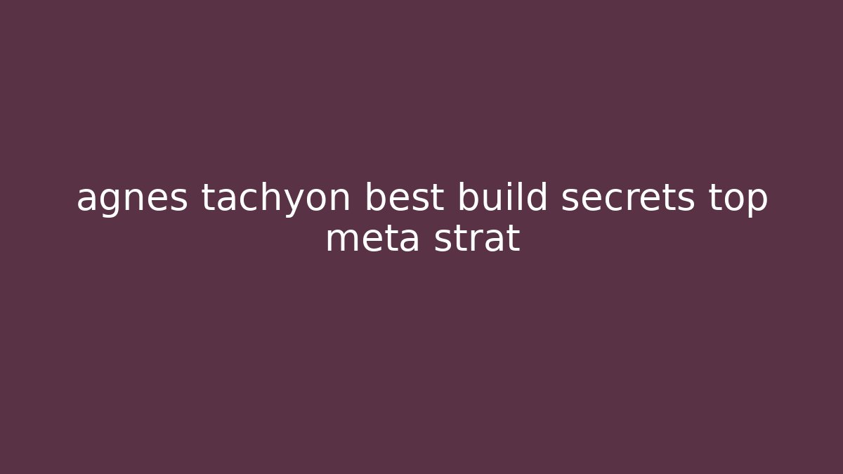 agnes tachyon best build secrets top meta strat