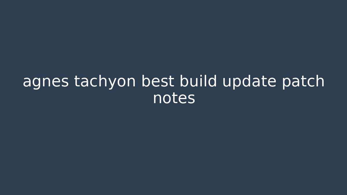 agnes tachyon best build update patch notes - Critter Realm