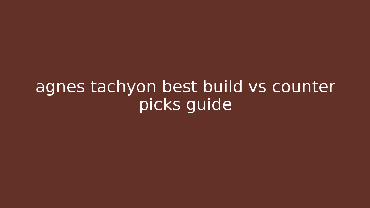 agnes tachyon best build vs counter picks guide