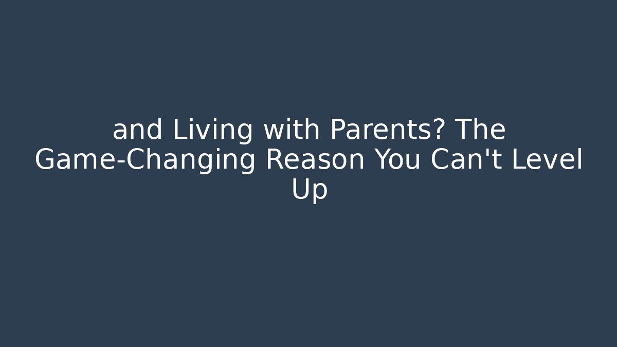 and Living with Parents? The Game-Changing Reason You Can’t Level Up - Critter Realm