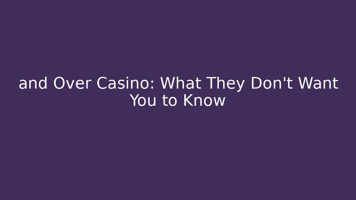 and Over Casino: What They Don't Want You to Know