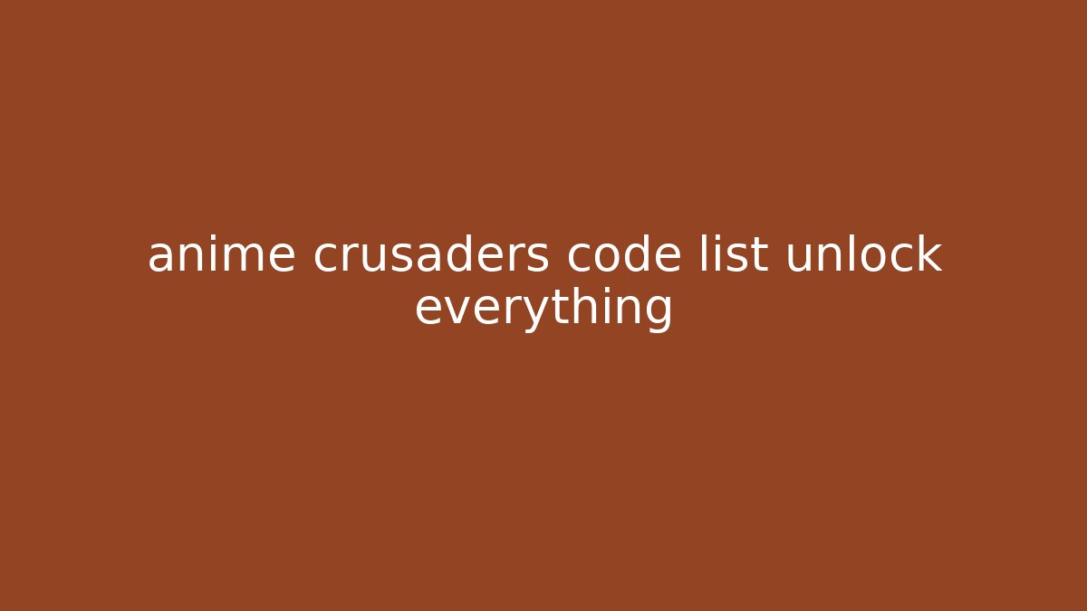 anime crusaders code list unlock everything