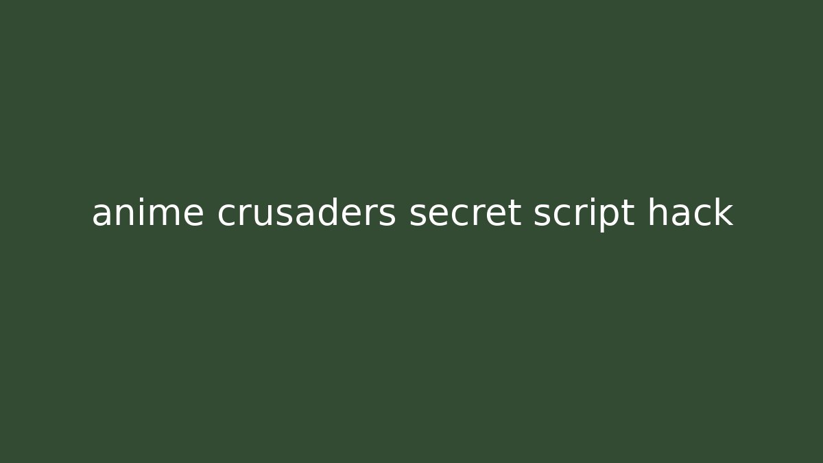 anime crusaders secret script hack