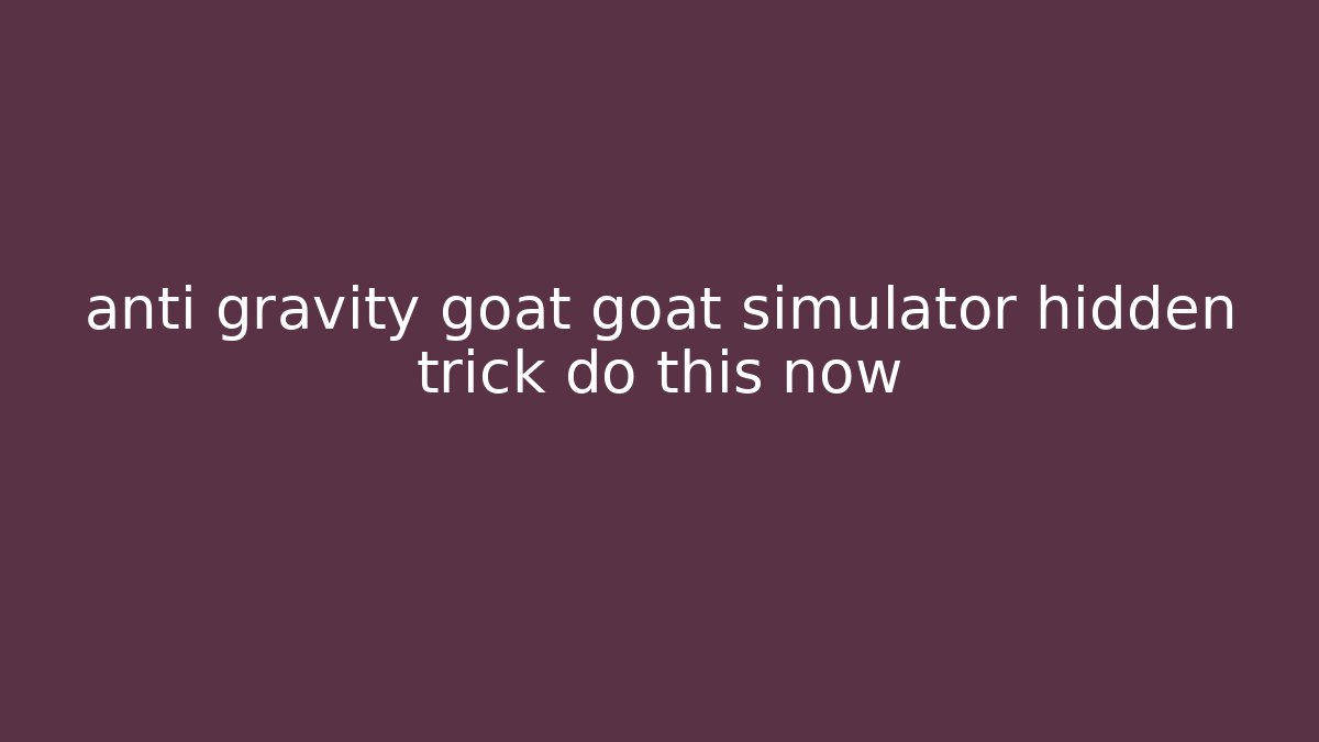 anti gravity goat goat simulator hidden trick do this now