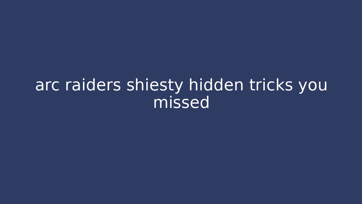 arc raiders shiesty hidden tricks you missed