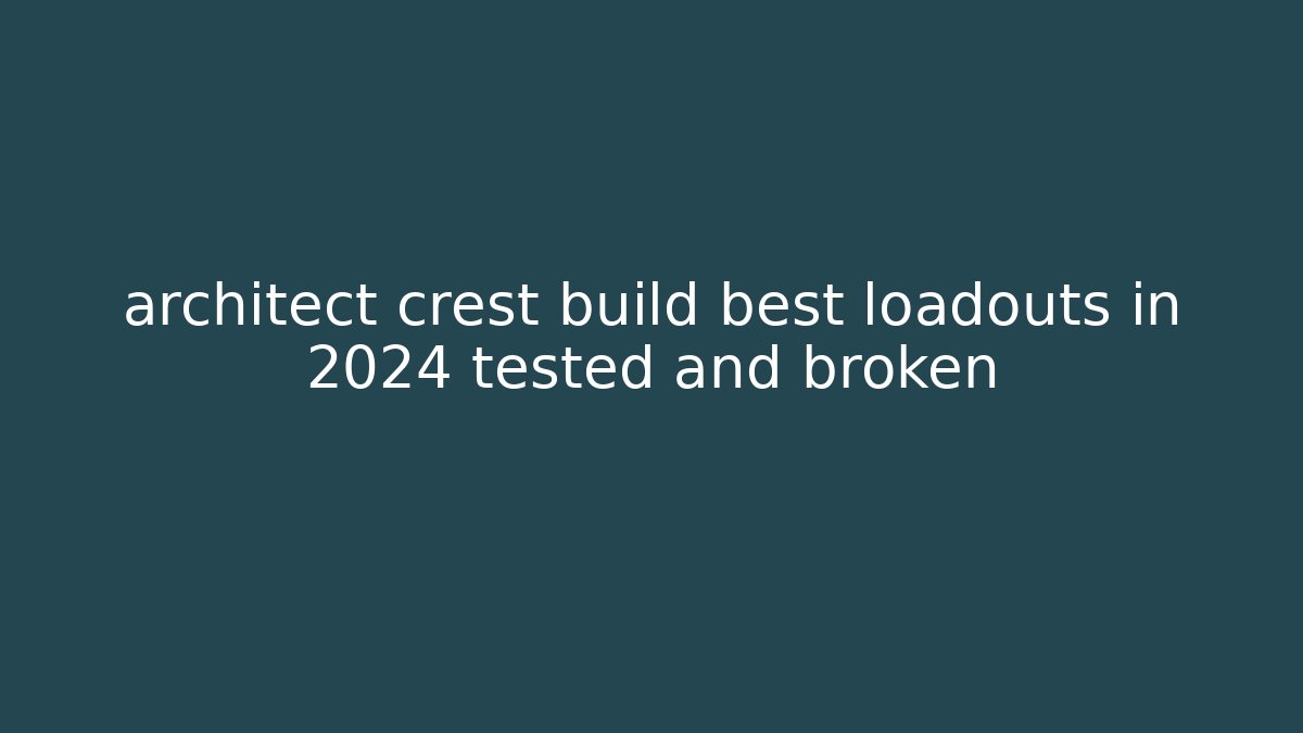architect crest build best loadouts in 2024 tested and broken