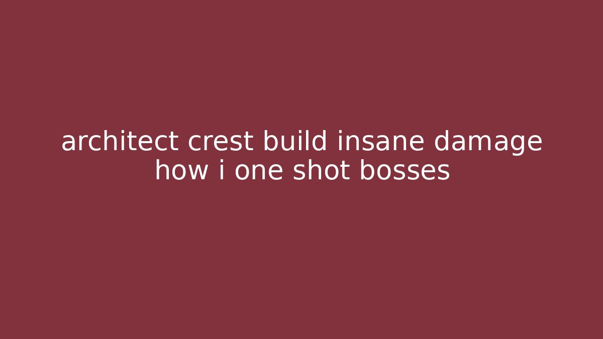 architect crest build insane damage how i one shot bosses