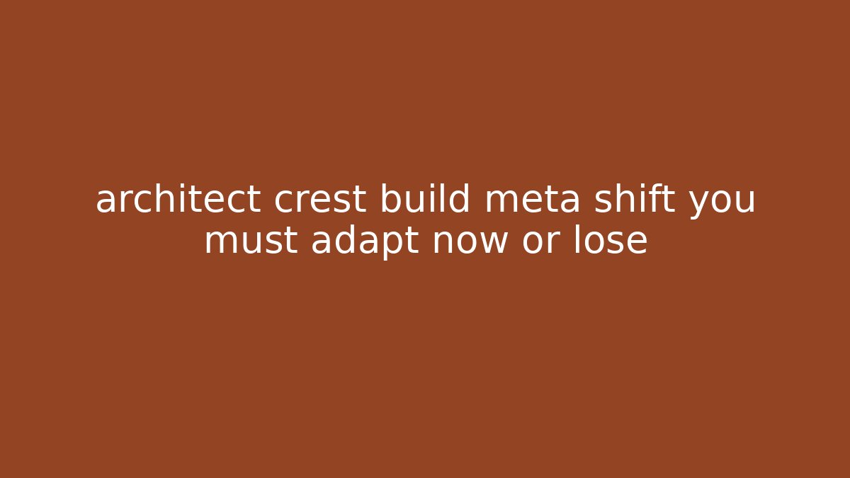architect crest build meta shift you must adapt now or lose