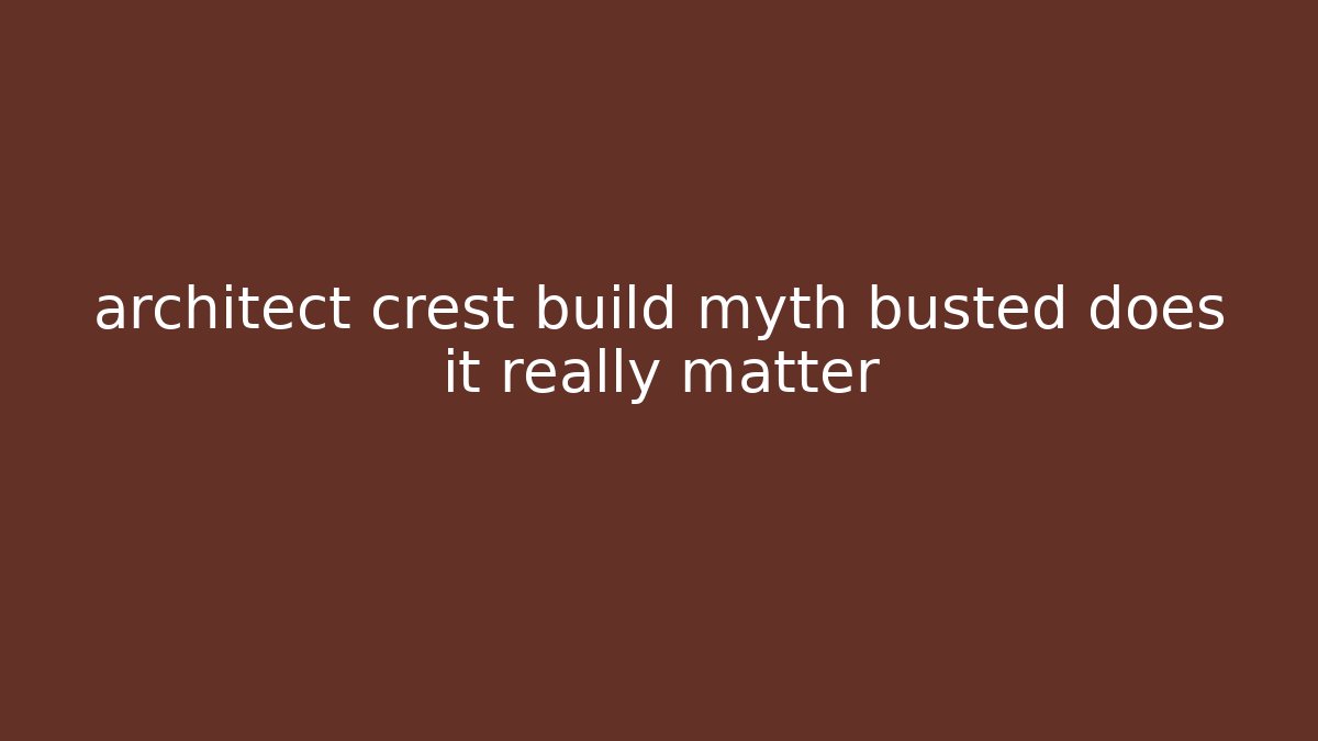 architect crest build myth busted does it really matter