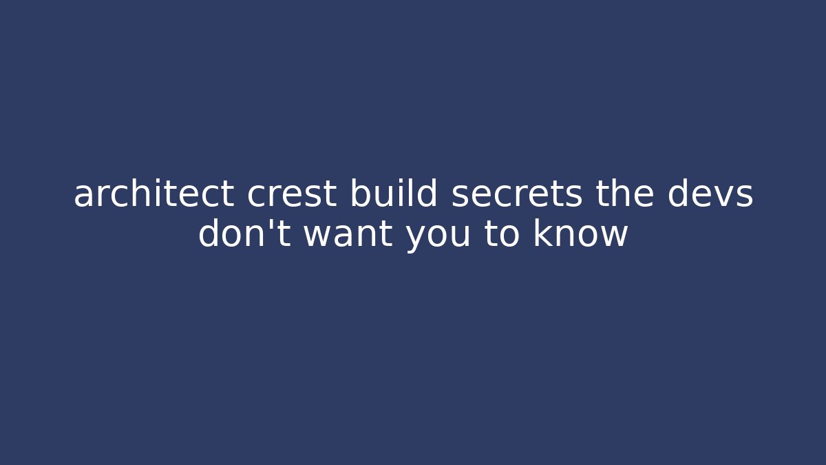 architect crest build secrets the devs don't want you to know