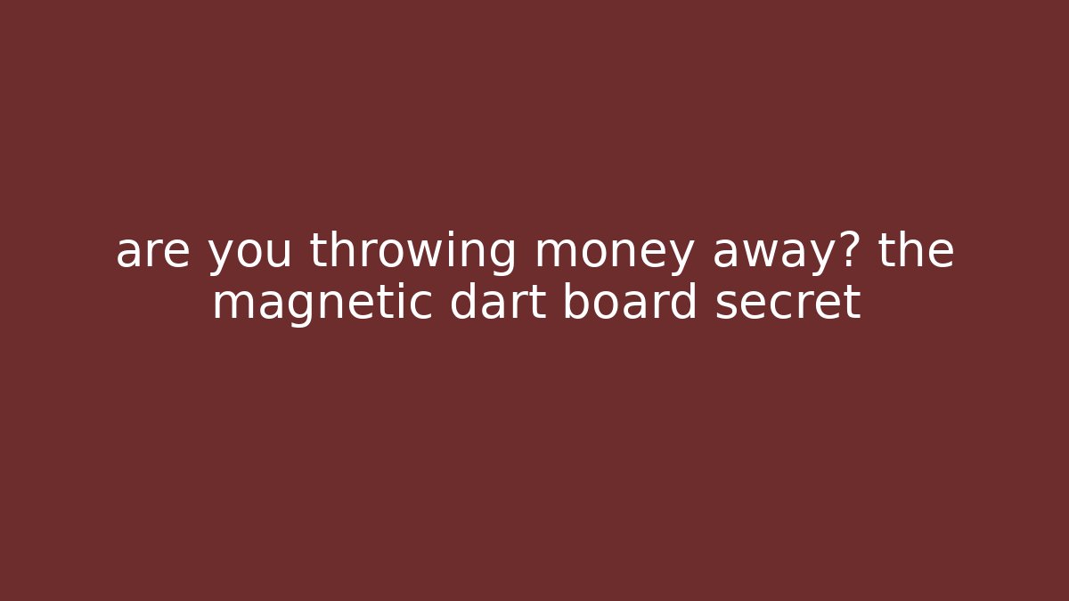 are you throwing money away? the magnetic dart board secret - Critter Realm