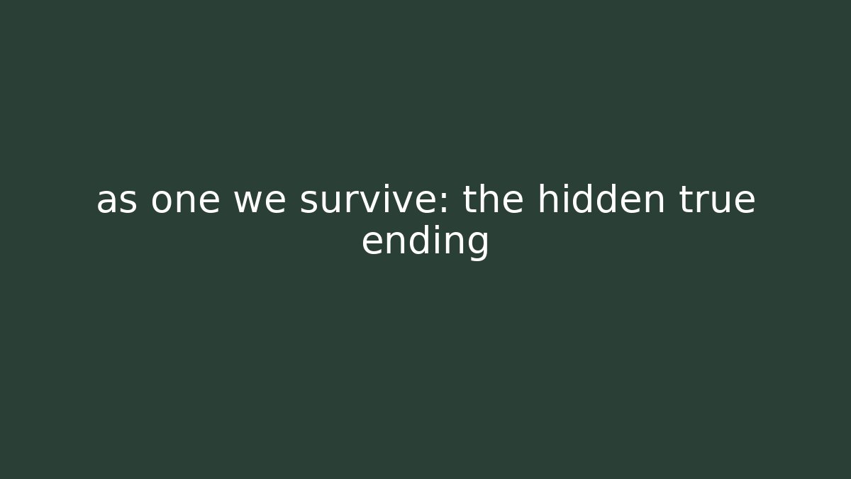 as one we survive: the hidden true ending