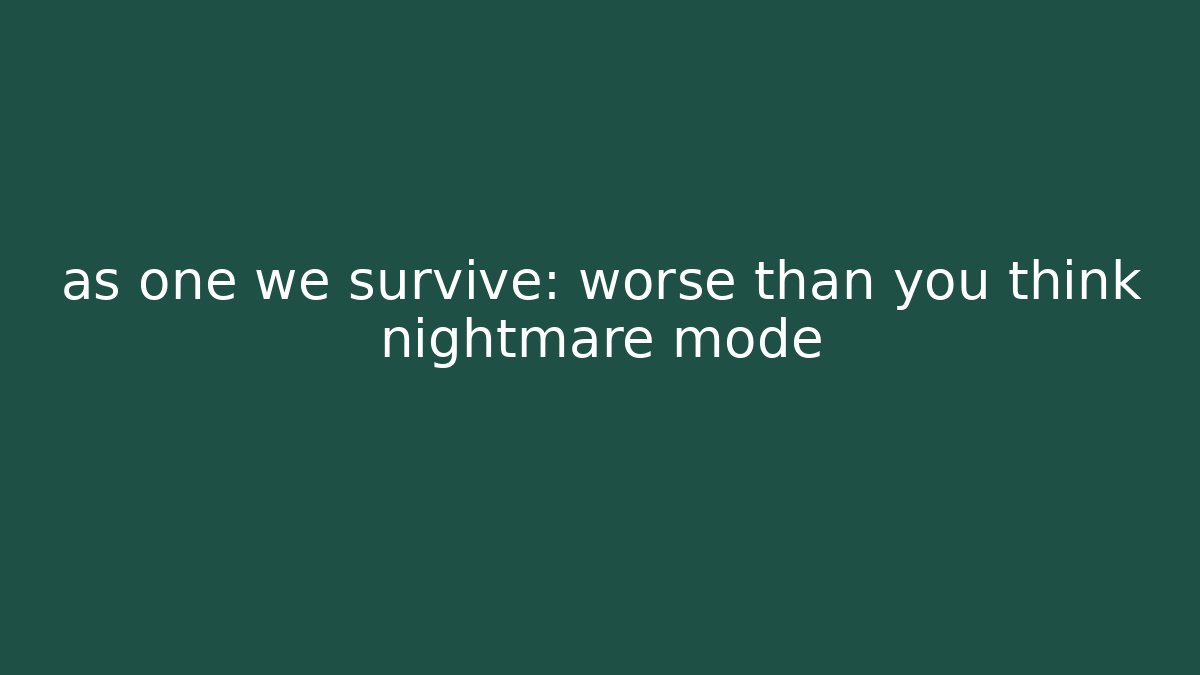 as one we survive: worse than you think nightmare mode