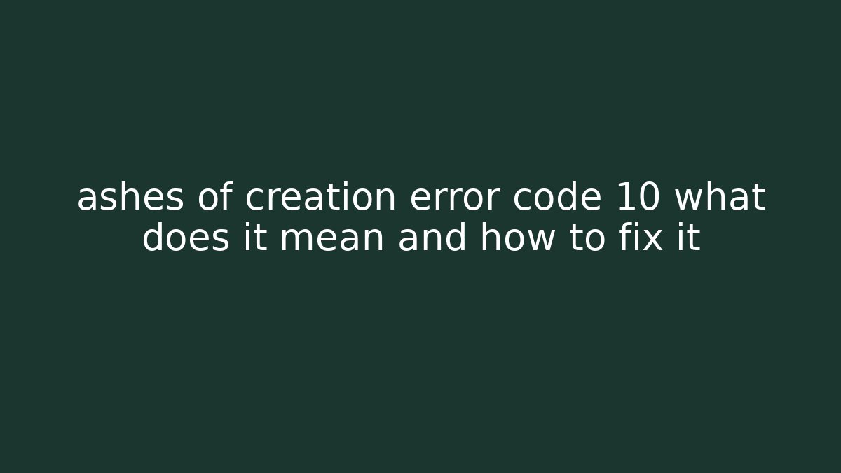 ashes of creation error code 10 what does it mean and how to fix it
