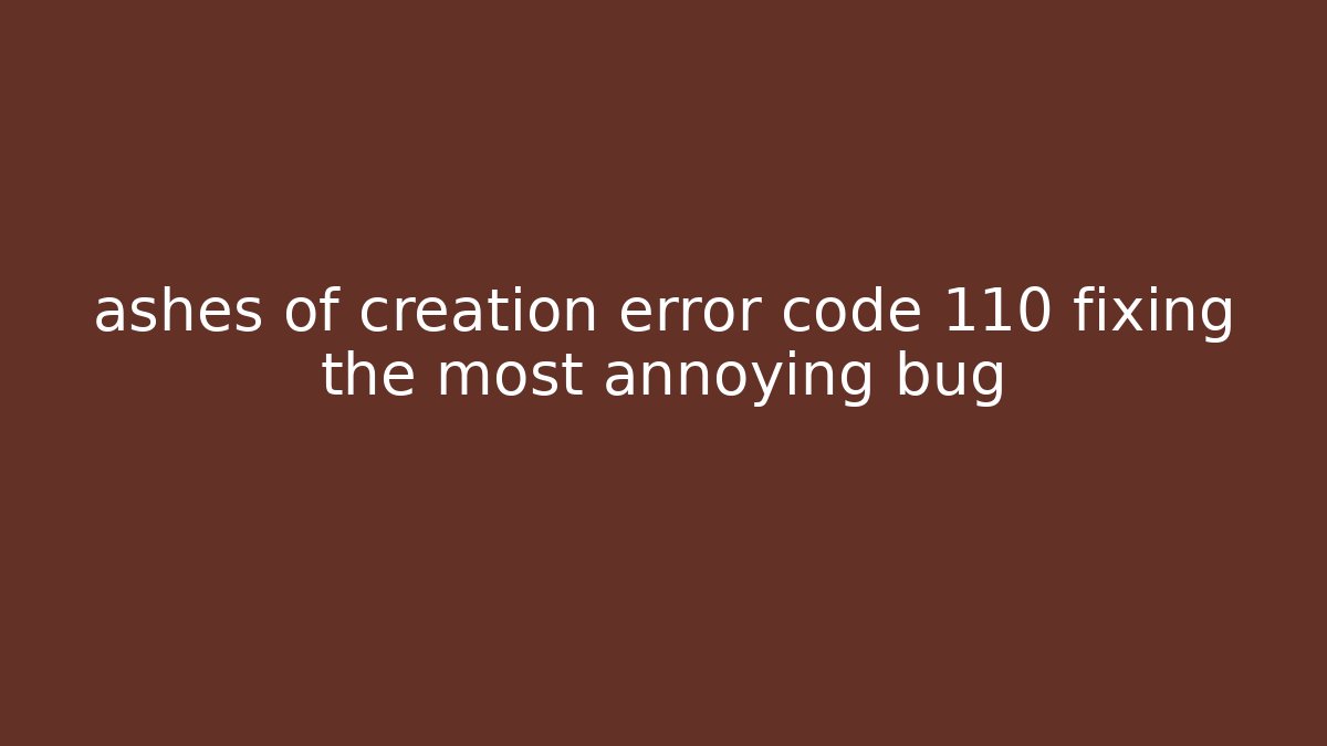 ashes of creation error code 110 fixing the most annoying bug - Critter Realm