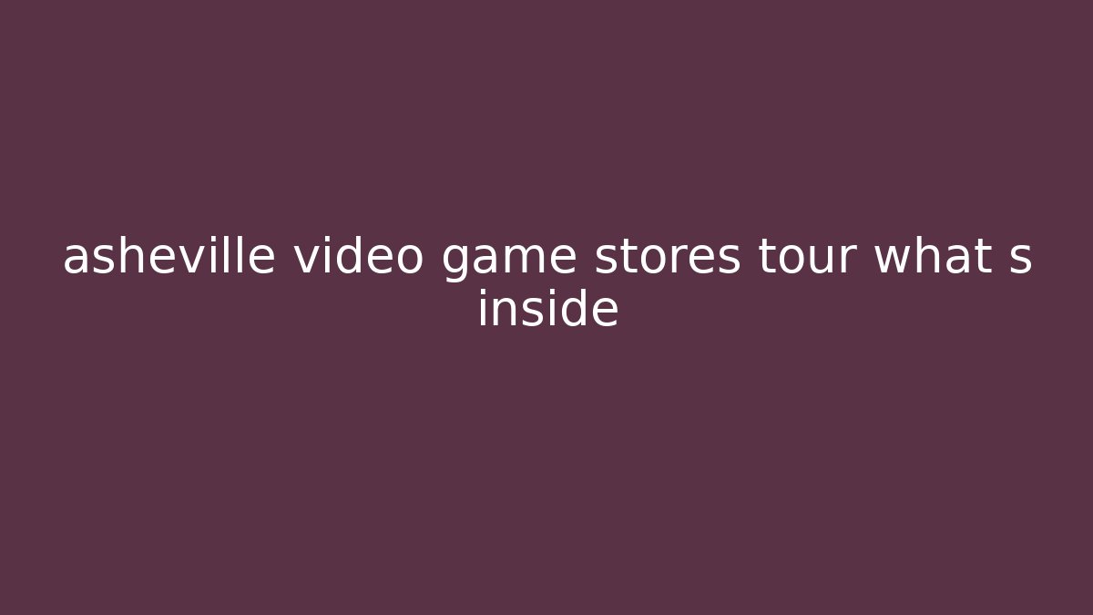 asheville video game stores tour what s inside
