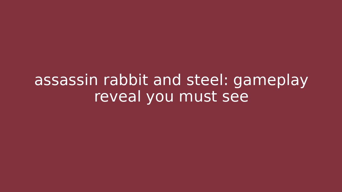 assassin rabbit and steel: gameplay reveal you must see