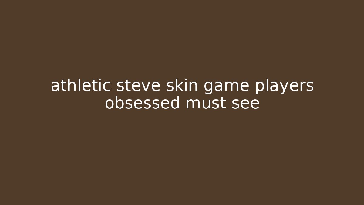 athletic steve skin game players obsessed must see
