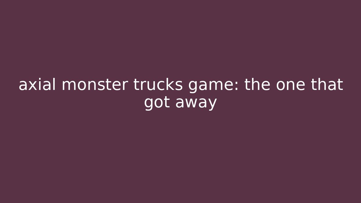 axial monster trucks game: the one that got away