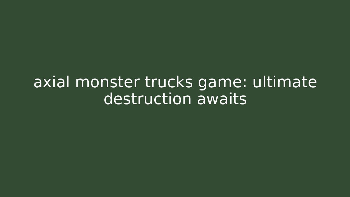 axial monster trucks game: ultimate destruction awaits