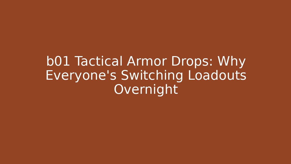 b01 Tactical Armor Drops: Why Everyone's Switching Loadouts Overnight