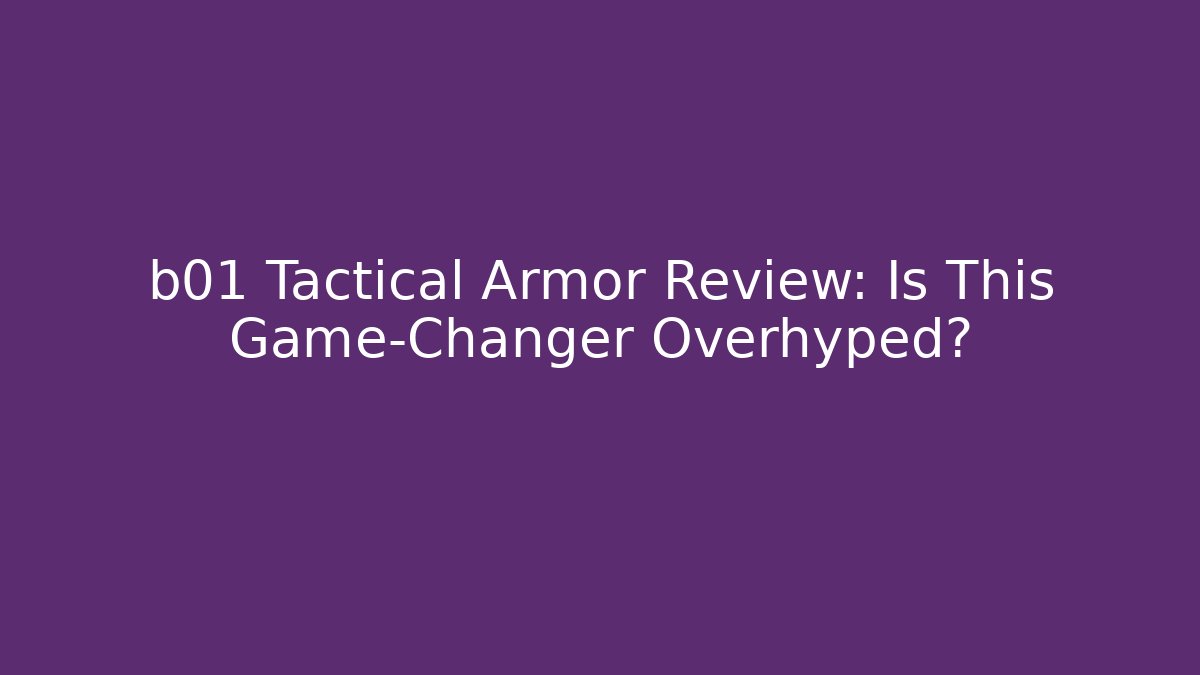 b01 Tactical Armor Review: Is This Game-Changer Overhyped?