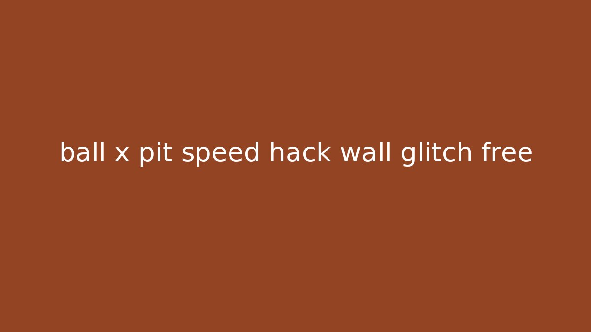 ball x pit speed hack wall glitch free