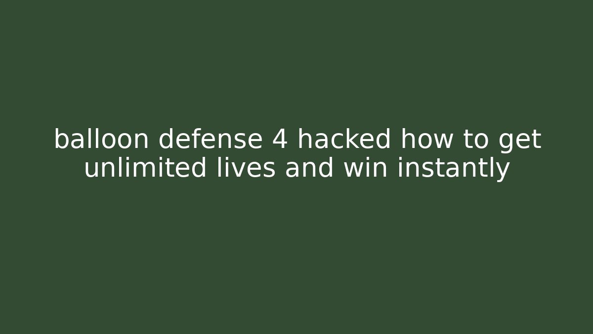 balloon defense 4 hacked how to get unlimited lives and win instantly