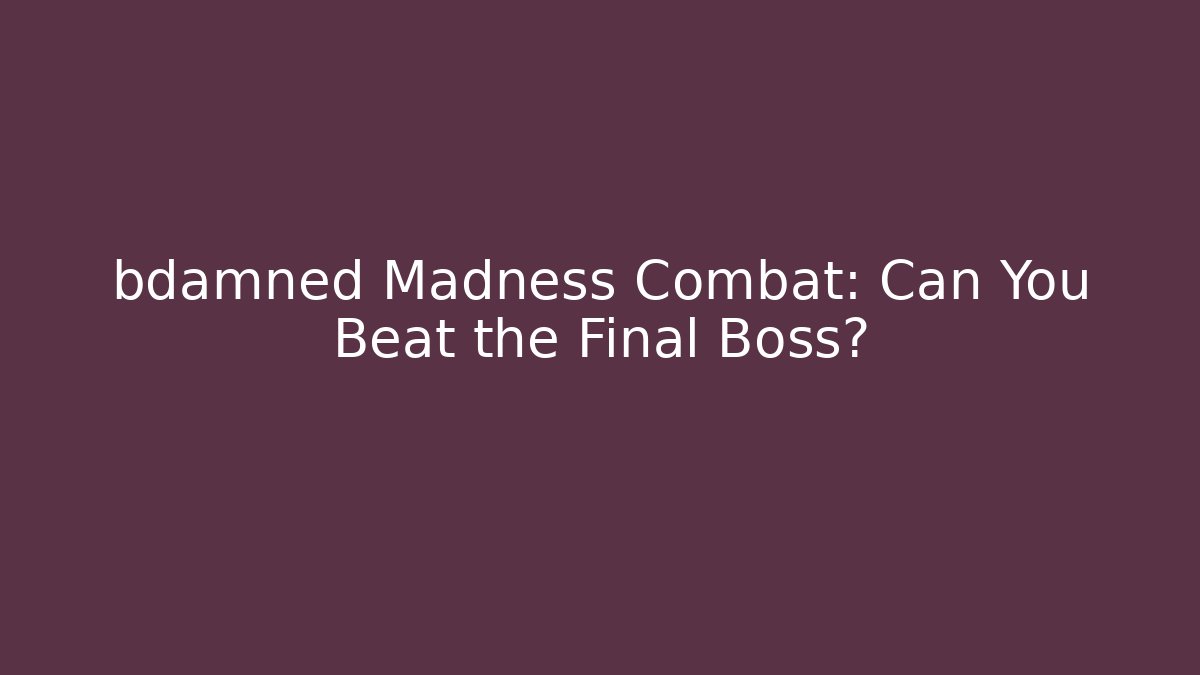 bdamned Madness Combat: Can You Beat the Final Boss?
