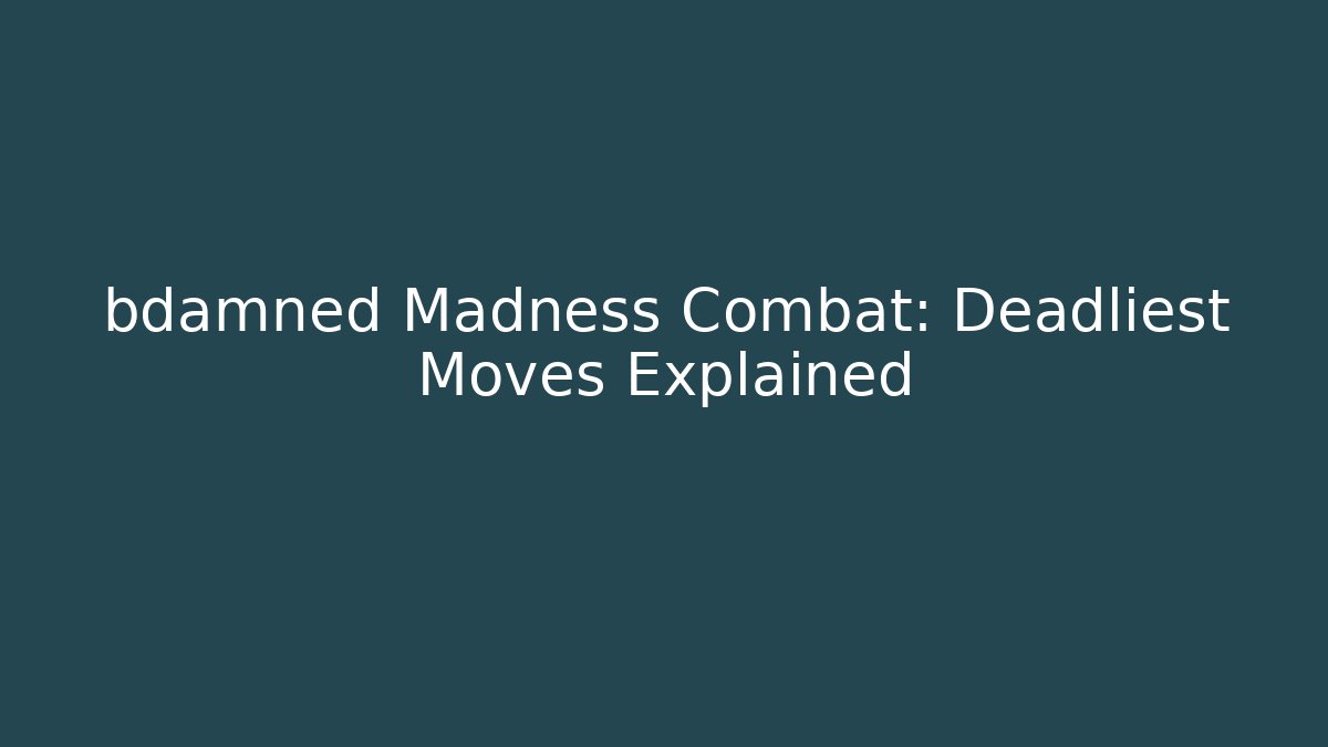 bdamned Madness Combat: Deadliest Moves Explained