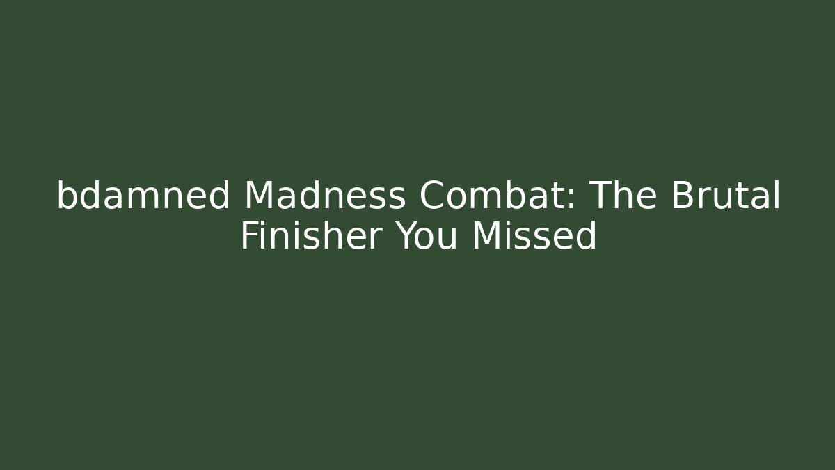 bdamned Madness Combat: The Brutal Finisher You Missed