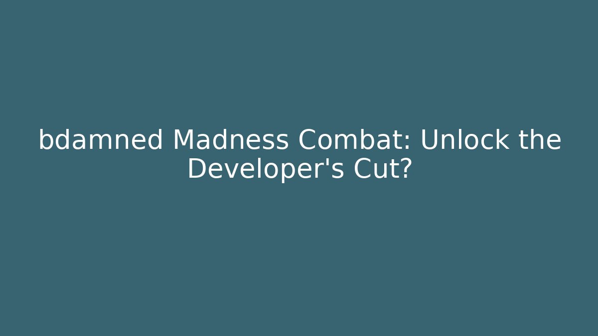bdamned Madness Combat: Unlock the Developer's Cut? - Critter Realm