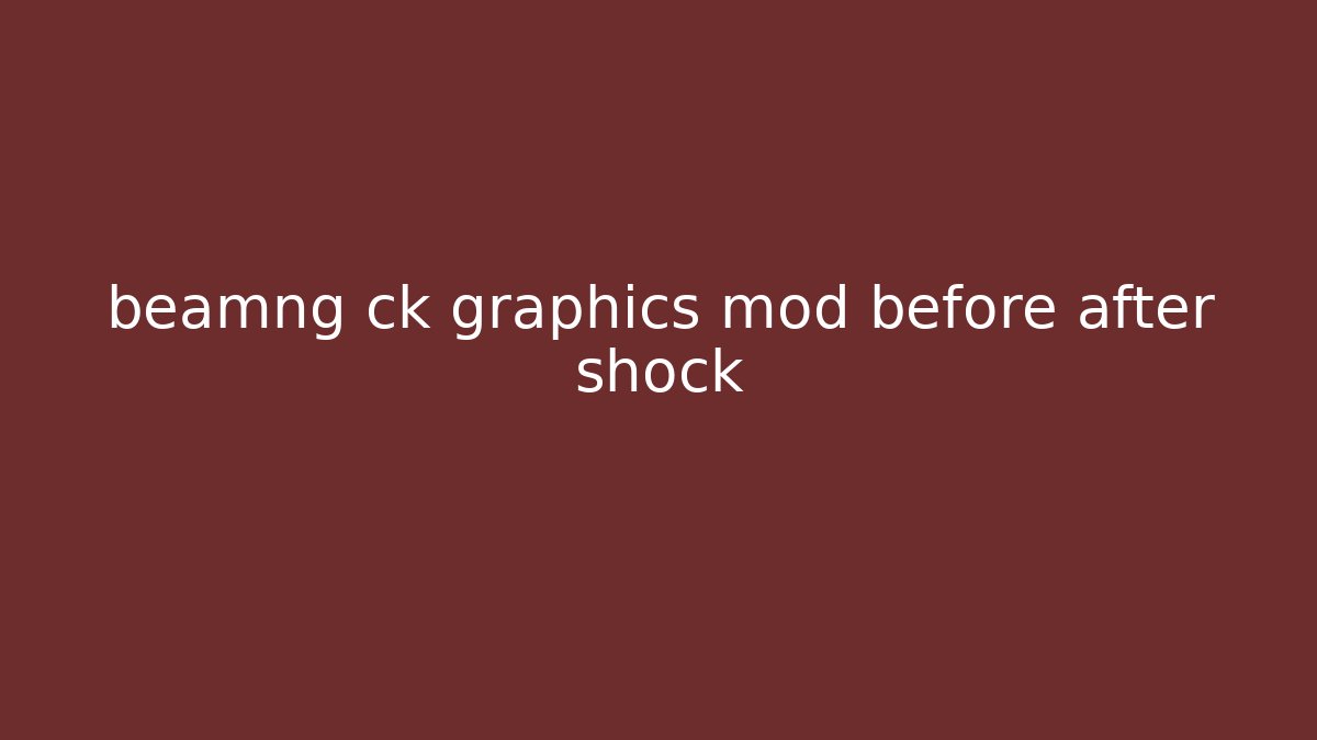 beamng ck graphics mod before after shock - Critter Realm