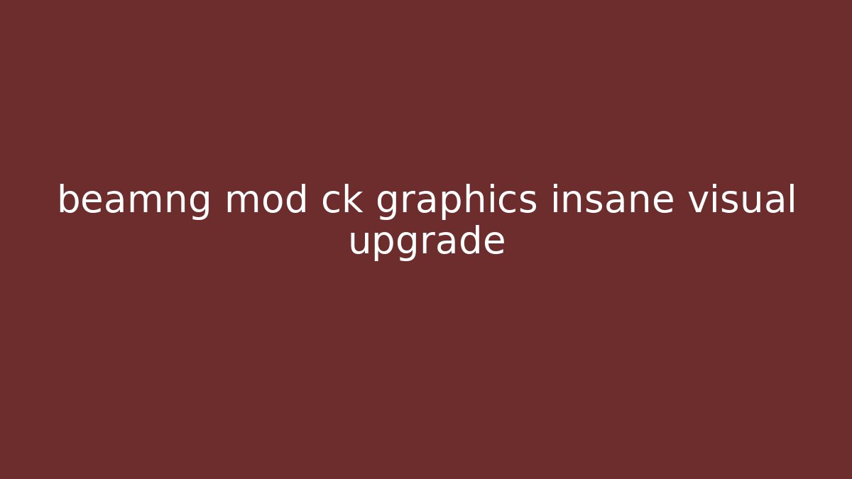 beamng mod ck graphics insane visual upgrade