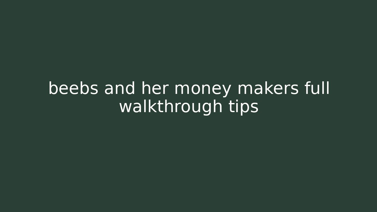 beebs and her money makers full walkthrough tips