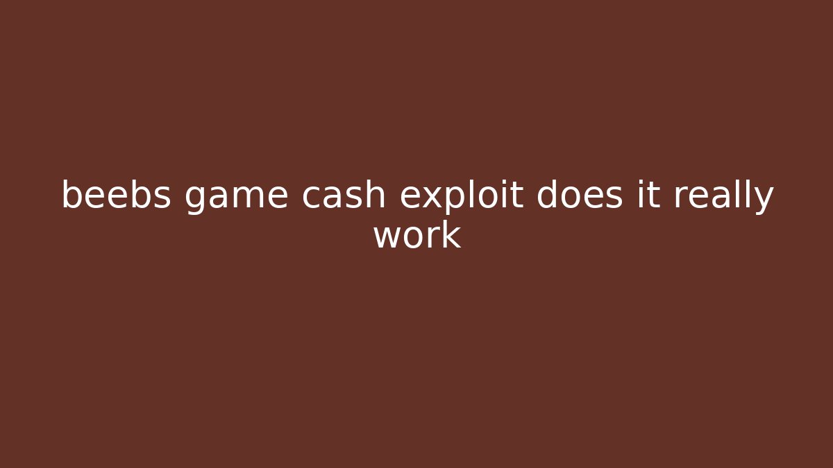 beebs game cash exploit does it really work