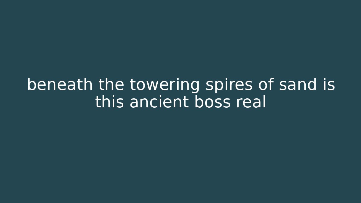 beneath the towering spires of sand is this ancient boss real